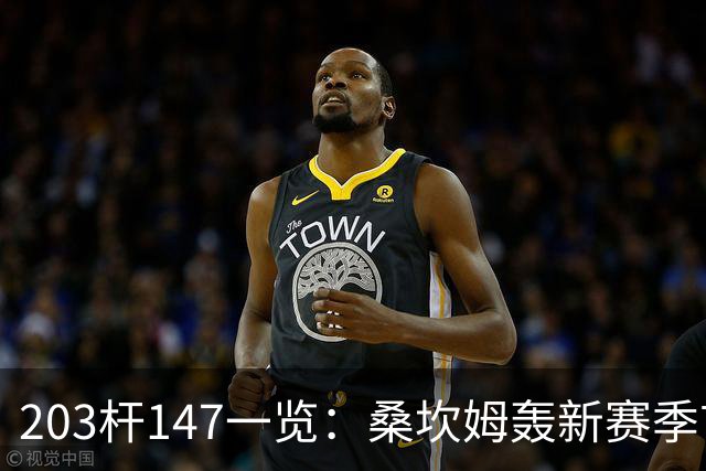 203杆147一览：桑坎姆轰新赛季首杆 有望分巨奖